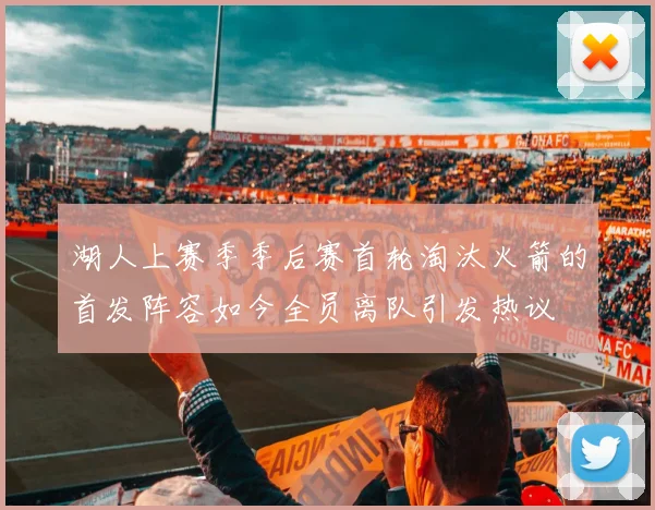 湖人上赛季季后赛首轮淘汰火箭的首发阵容如今全员离队引发热议